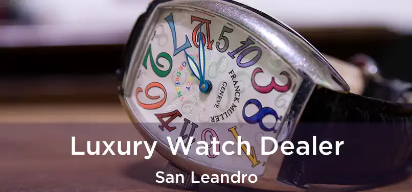  Luxury Watch Dealer San Leandro